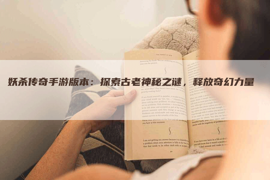 妖杀传奇手游版本：探索古老神秘之谜，释放奇幻力量