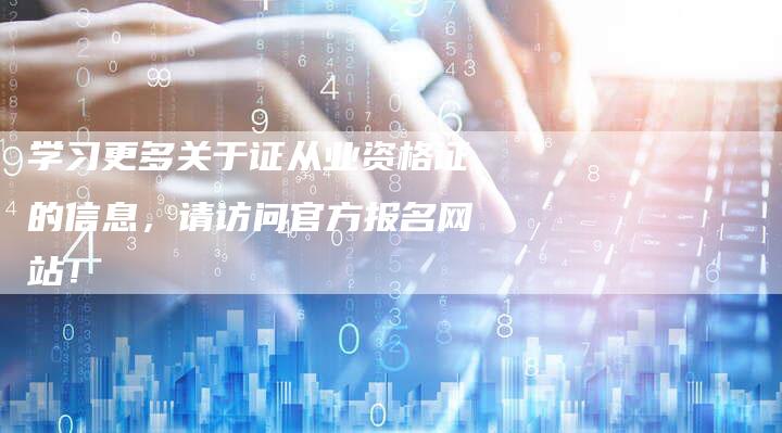 学习更多关于证从业资格证的信息,请访问官方报名网站!-Chatgpt信息网
