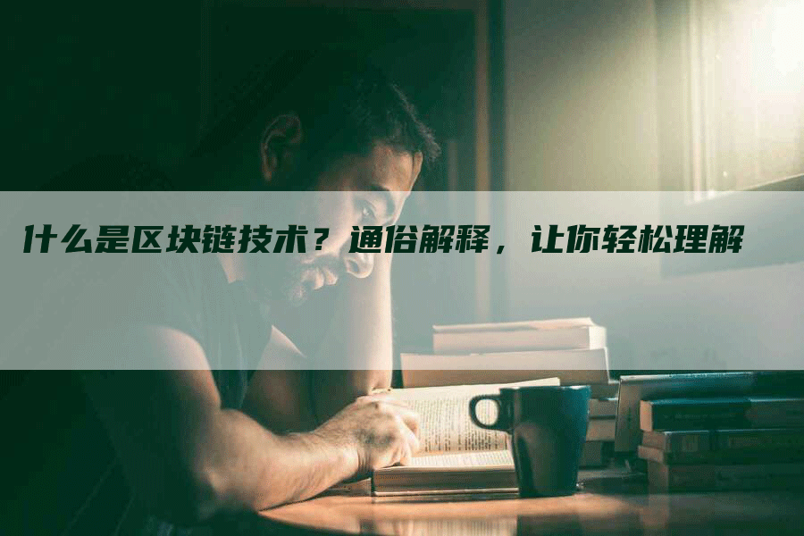 什么是区块链技术？通俗解释，让你轻松理解