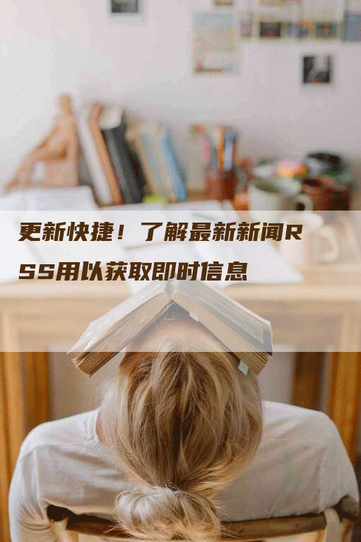 更新快捷！了解最新新闻RSS用以获取即时信息