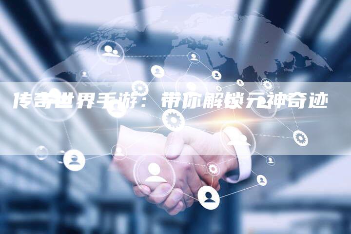 传奇世界手游：带你解锁元神奇迹