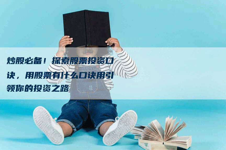炒股必备！探索股票投资口诀，用股票有什么口诀用引领你的投资之路