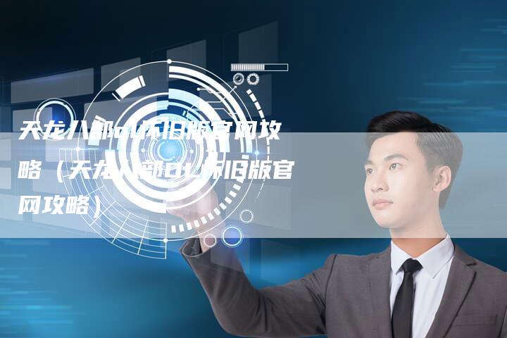天龙八部ol怀旧版官网攻略（天龙八部OL怀旧版官网攻略）