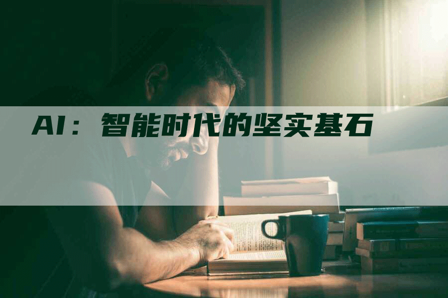 AI：智能时代的坚实基石