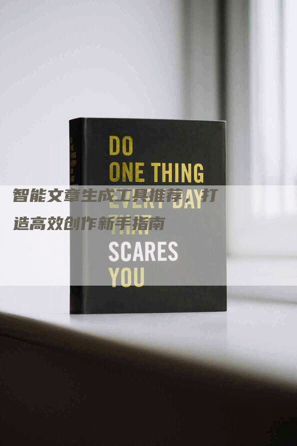 智能文章生成工具推荐，打造高效创作新手指南
