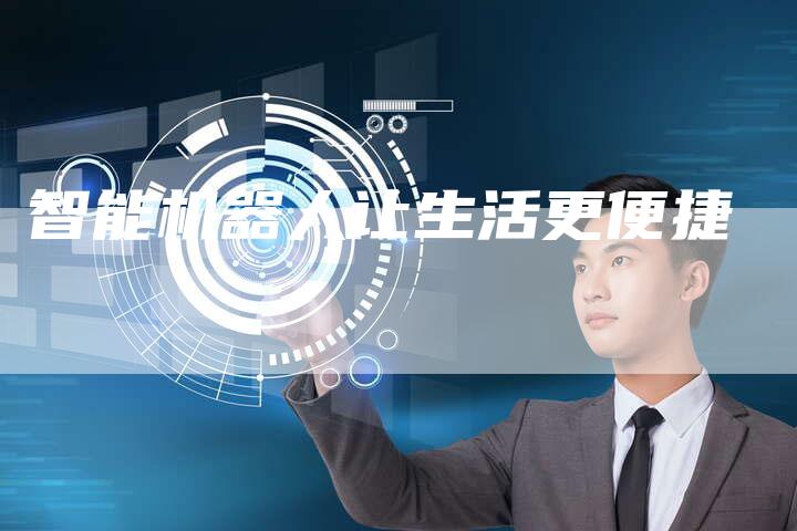 智能机器人让生活更便捷