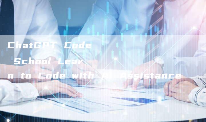 ChatGPT Code School Learn to Code with AI Assistance