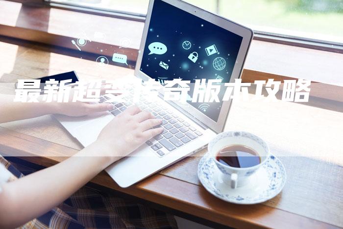 最新超变传奇版本攻略