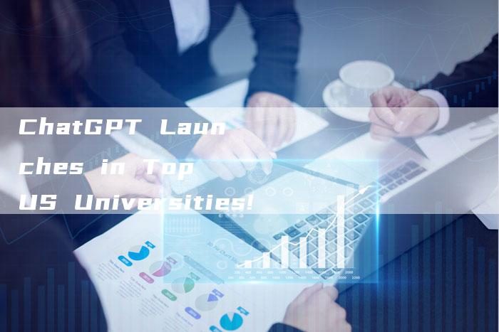 ChatGPT Launches in Top US Universities!
