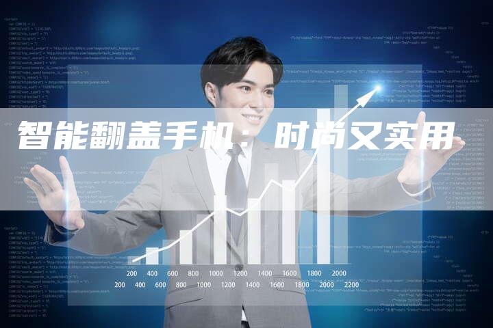 智能翻盖手机：时尚又实用
