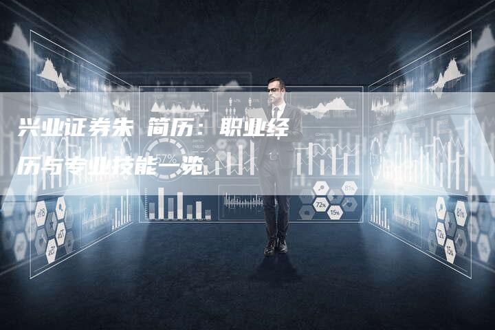 兴业证券朱玥简历：职业经历与专业技能一览