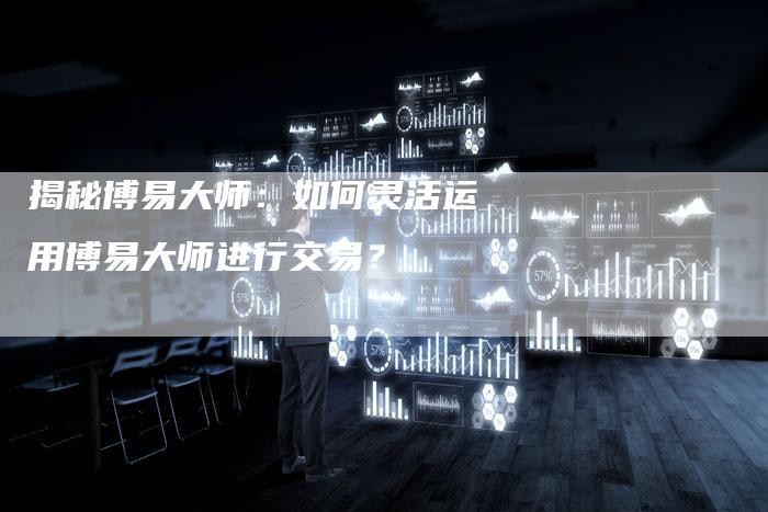 揭秘博易大师：如何灵活运用博易大师进行交易？