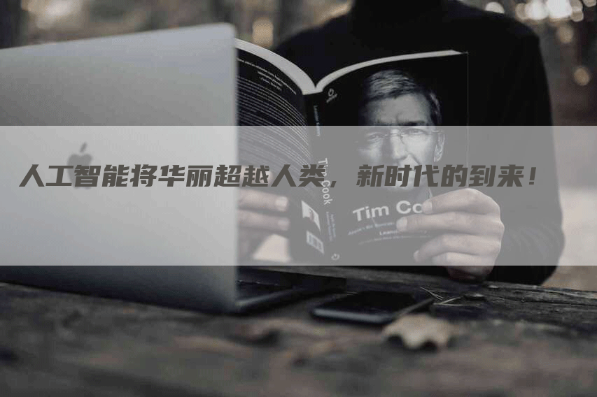 人工智能将华丽超越人类，新时代的到来！