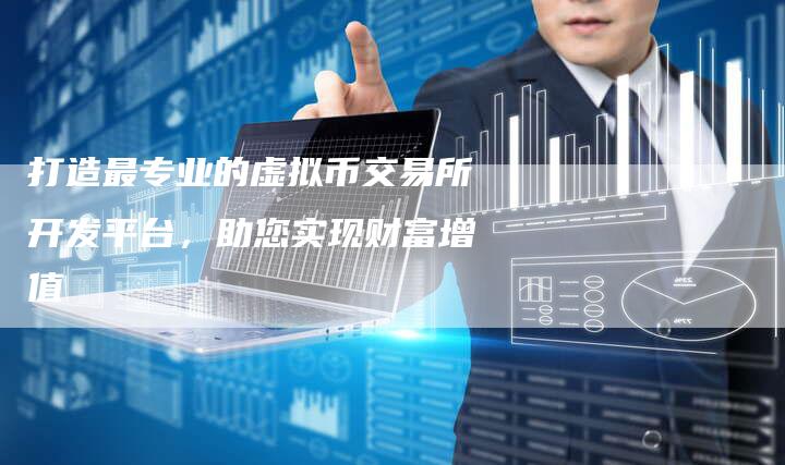 打造最专业的虚拟币交易所开发平台，助您实现财富增值
