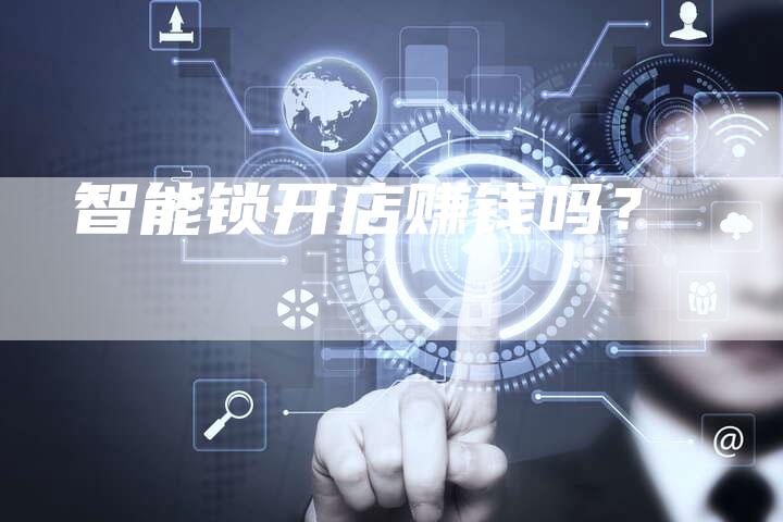 智能锁开店赚钱吗？