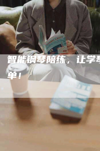 智能钢琴陪练，让学琴更简单！