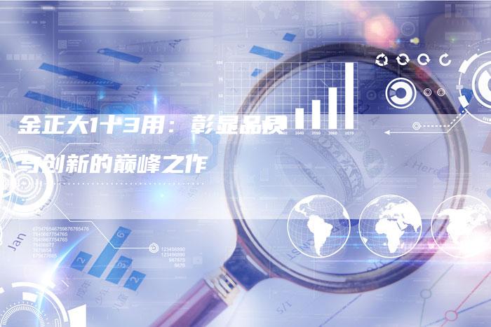 金正大1十3用：彰显品质与创新的巅峰之作