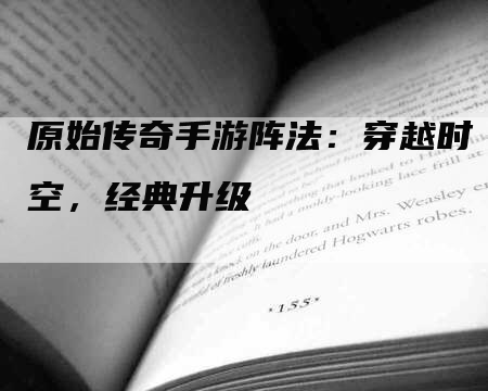 原始传奇手游阵法：穿越时空，经典升级