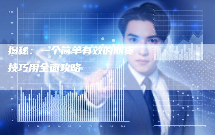 揭秘：一个简单有效的期货技巧用全面攻略