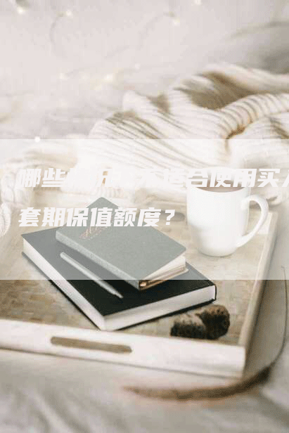哪些情况下不适合使用买入套期保值额度？