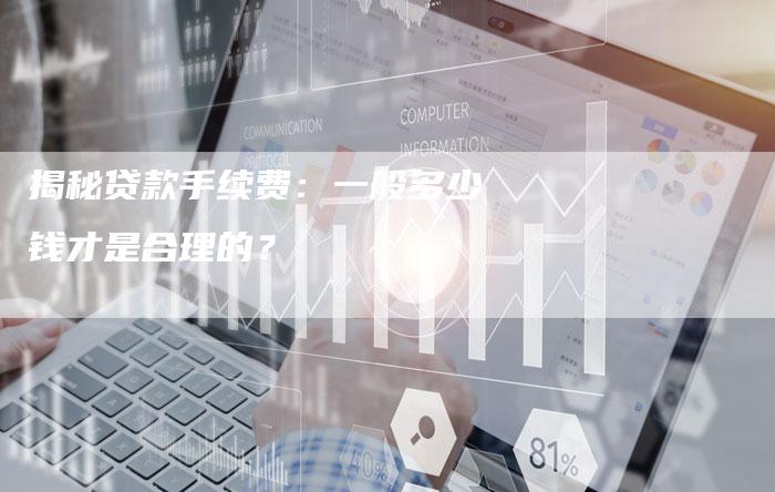 揭秘贷款手续费：一般多少钱才是合理的？