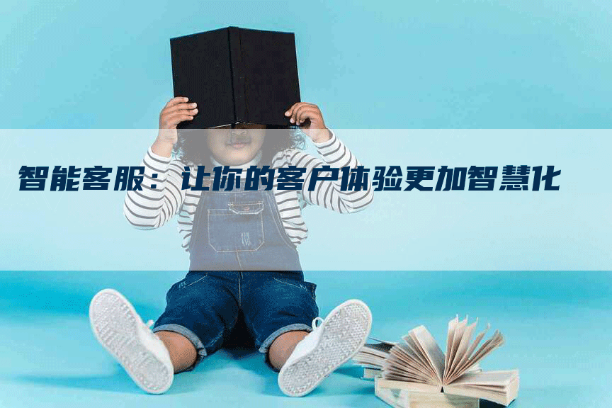 智能客服：让你的客户体验更加智慧化