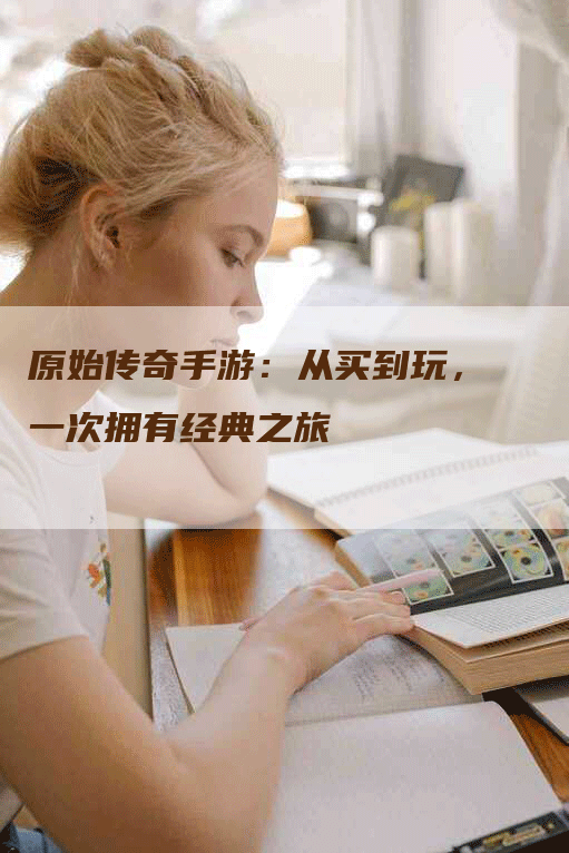 原始传奇手游：从买到玩，一次拥有经典之旅