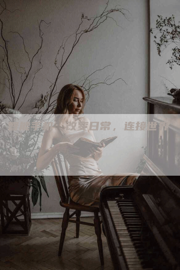智能手机：改变日常，连接世界