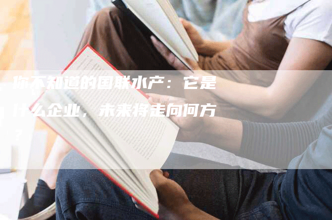 你不知道的国联水产：它是什么企业，未来将走向何方？