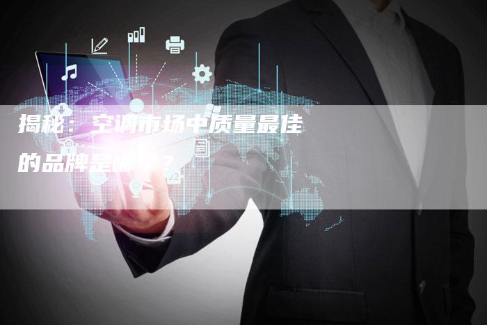 揭秘：空调市场中质量最佳的品牌是哪个？