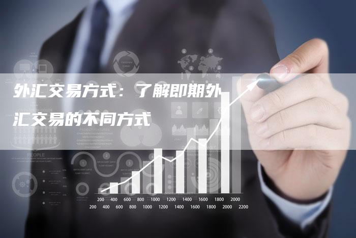 外汇交易方式：了解即期外汇交易的不同方式