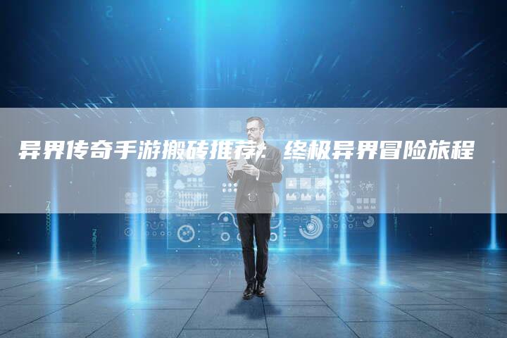 异界传奇手游搬砖推荐：终极异界冒险旅程