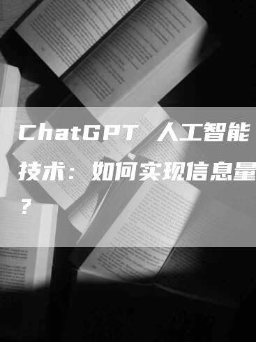 ChatGPT 人工智能技术：如何实现信息量暴增？
