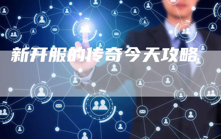 新开服的传奇今天攻略