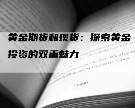 黄金期货和现货：探索黄金投资的双重魅力