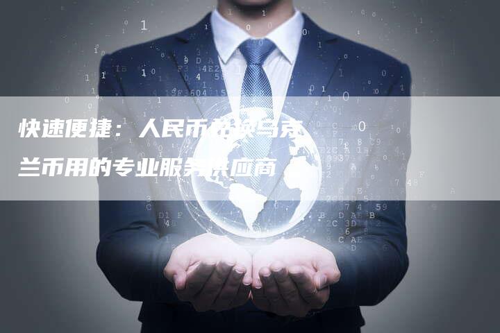 快速便捷：人民币兑换乌克兰币用的专业服务供应商