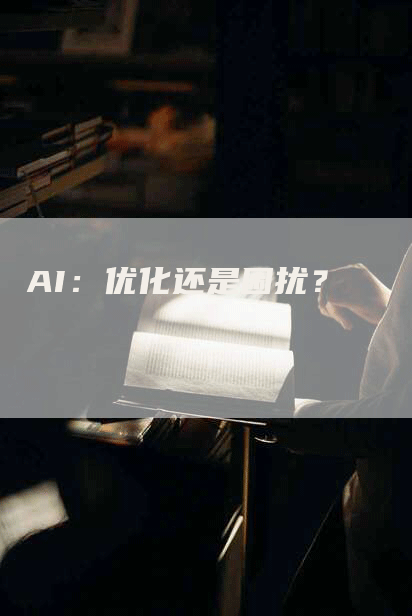 AI：优化还是困扰？