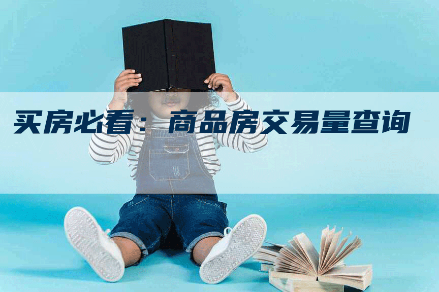 买房必看：商品房交易量查询