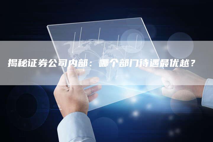 揭秘证券公司内部：哪个部门待遇最优越？