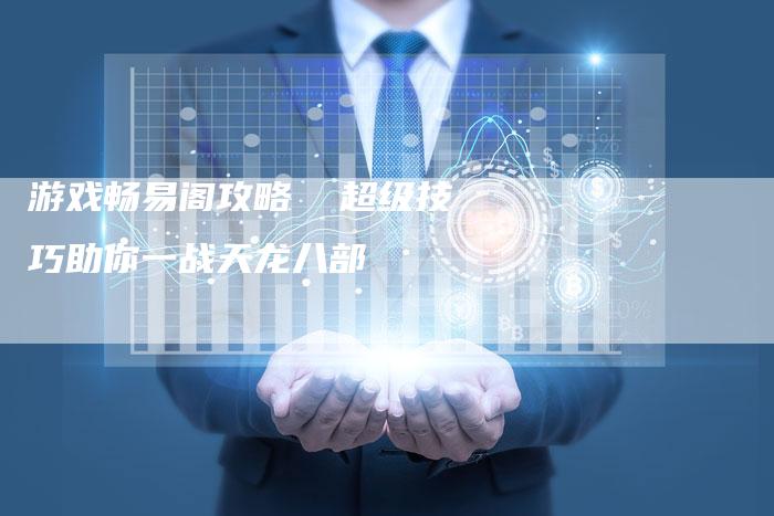 游戏畅易阁攻略  超级技巧助你一战天龙八部