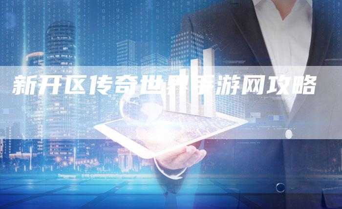新开区传奇世界手游网攻略
