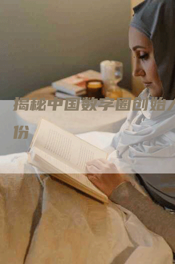 揭秘中国数字圈创始人的身份-Chatgpt信息网