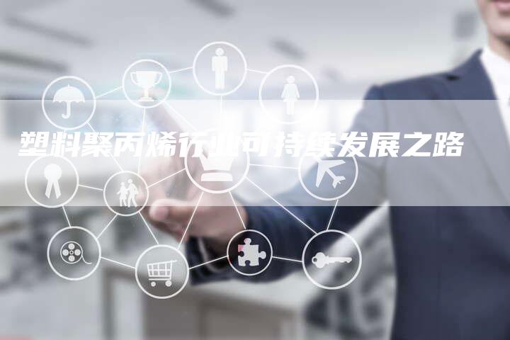 塑料聚丙烯行业可持续发展之路