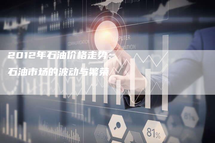 2012年石油价格走势：石油市场的波动与繁荣