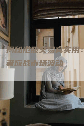揭秘港股交易真实用：投资者应战市场波动