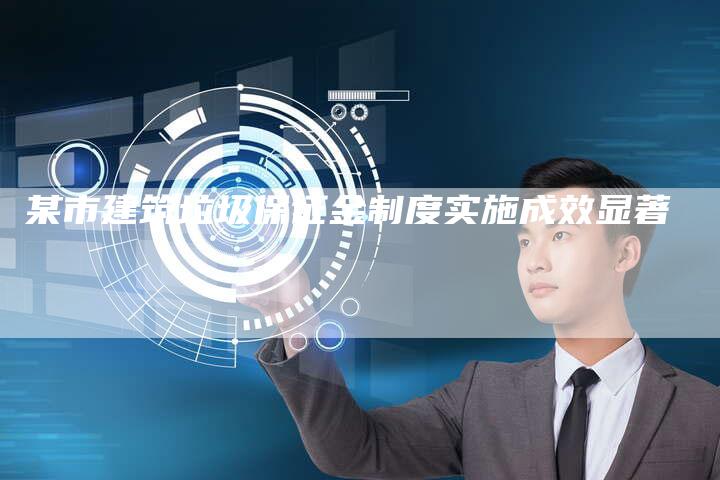 某市建筑垃圾保证金制度实施成效显著
