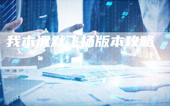 我本沉默飞扬版本攻略