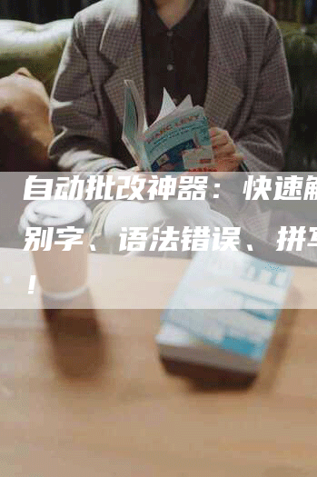 自动批改神器：快速解决错别字、语法错误、拼写错误！