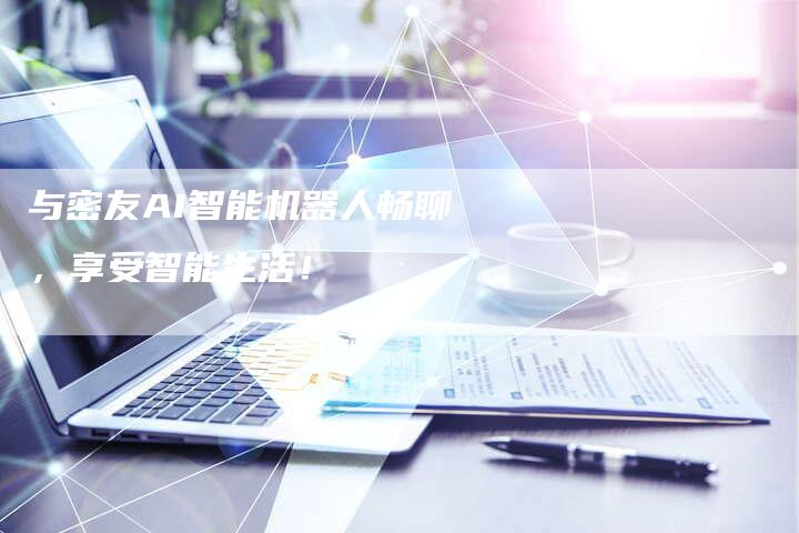 与密友AI智能机器人畅聊，享受智能生活！