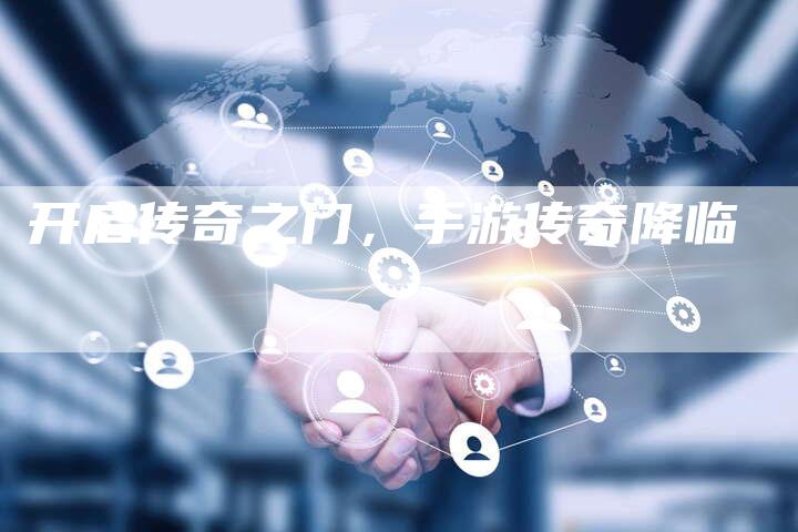 开启传奇之门，手游传奇降临